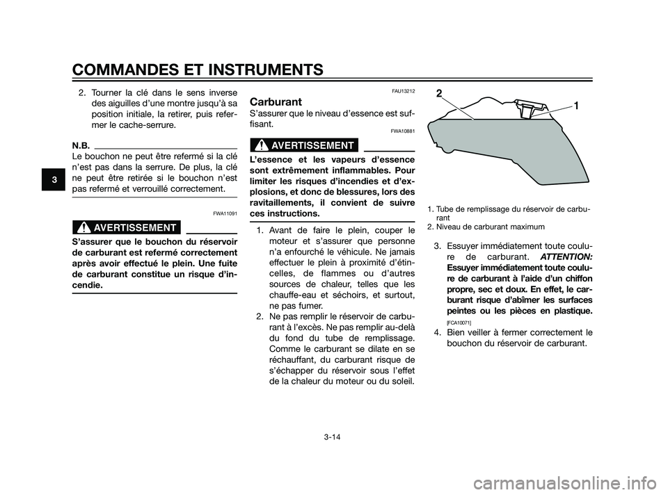YAMAHA XT660Z 2011  Notices Demploi (in French) 2. Tourner la clé dans le sens inverse
des aiguilles d’une montre jusqu’à sa
position initiale, la retirer, puis refer-
mer le cache-serrure.
N.B.
Le bouchon ne peut être refermé si la clé
n