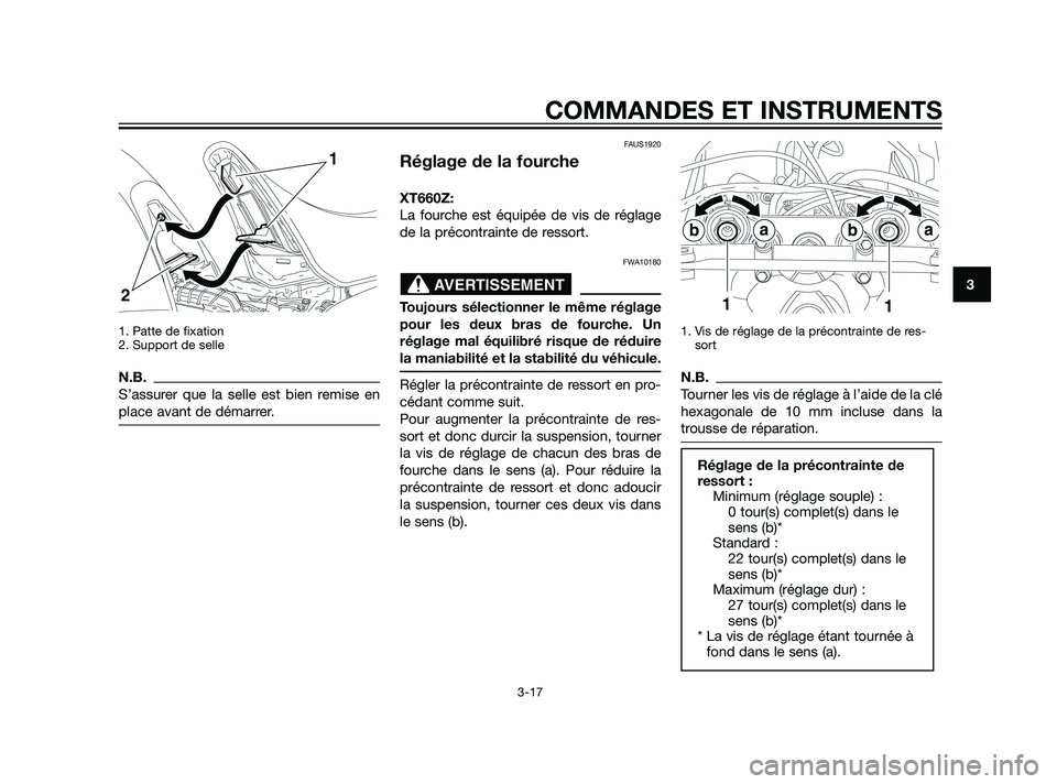 YAMAHA XT660Z 2011  Notices Demploi (in French) 1. Patte de fixation
2. Support de selle
N.B.
S’assurer que la selle est bien remise en
place avant de démarrer.
FAUS1920
Réglage de la fourche
XT660Z:
La fourche est équipée de vis de réglage
