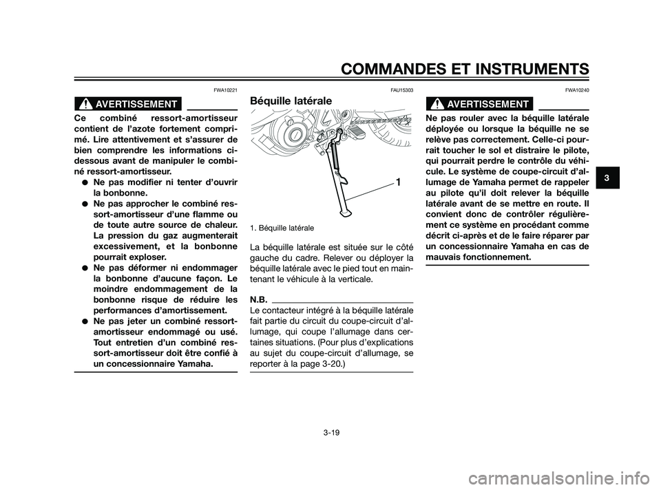 YAMAHA XT660Z 2011  Notices Demploi (in French) FWA10221
Ce combiné ressort-amortisseur
contient de l’azote fortement compri-
mé. Lire attentivement et s’assurer de
bien comprendre les informations ci-
dessous avant de manipuler le combi-
né