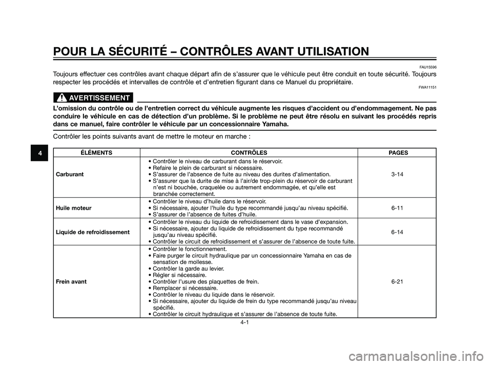 YAMAHA XT660Z 2011  Notices Demploi (in French) POUR LA SÉCURITÉ – CONTRÔLES AVANT UTILISATION
4-1
4
FAU15596
Toujours effectuer ces contrôles avant chaque départ afin de s’assurer que le véhicule peut être conduit en toute sécurité. T