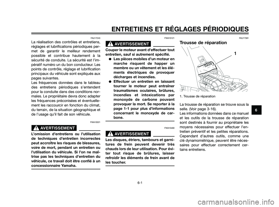 YAMAHA XT660Z 2011  Notices Demploi (in French) ENTRETIENS ET RÉGLAGES PÉRIODIQUES
6-1
6
FAU17243
La réalisation des contrôles et entretiens,
réglages et lubrifications périodiques per-
met de garantir le meilleur rendement
possible et contri