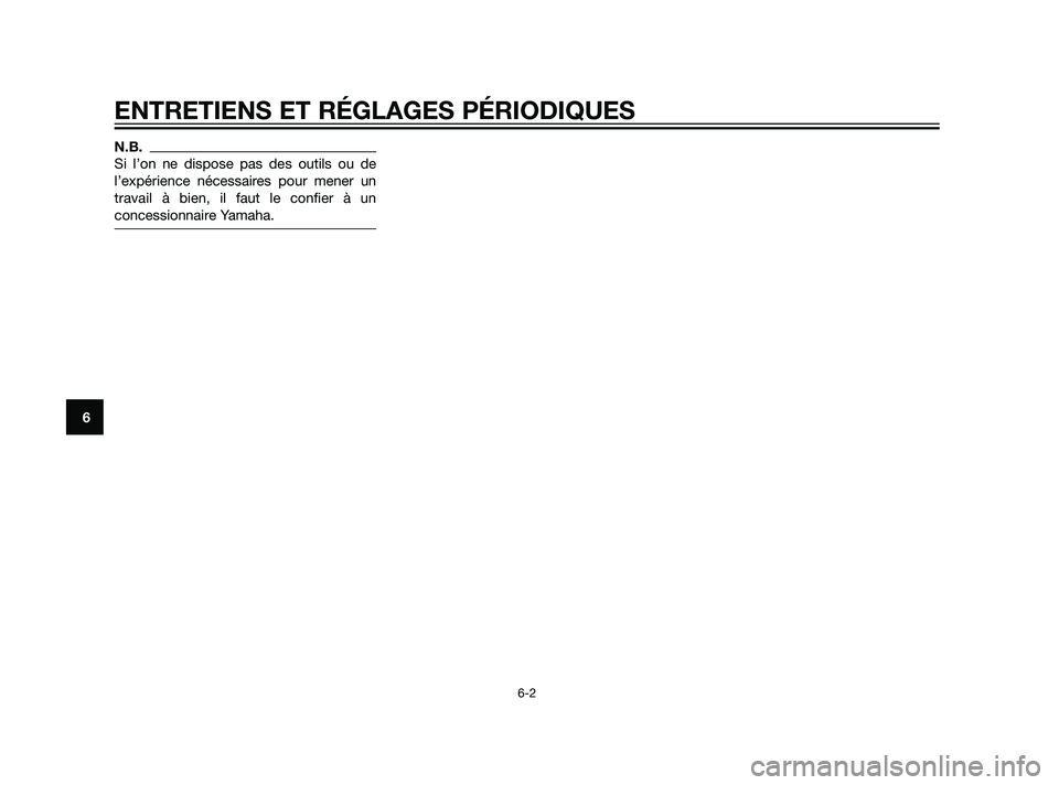 YAMAHA XT660Z 2011  Notices Demploi (in French) N.B.
Si l’on ne dispose pas des outils ou de
l’expérience nécessaires pour mener un
travail à bien, il faut le confier à un
concessionnaire Yamaha.
ENTRETIENS ET RÉGLAGES PÉRIODIQUES
6-2
6
5