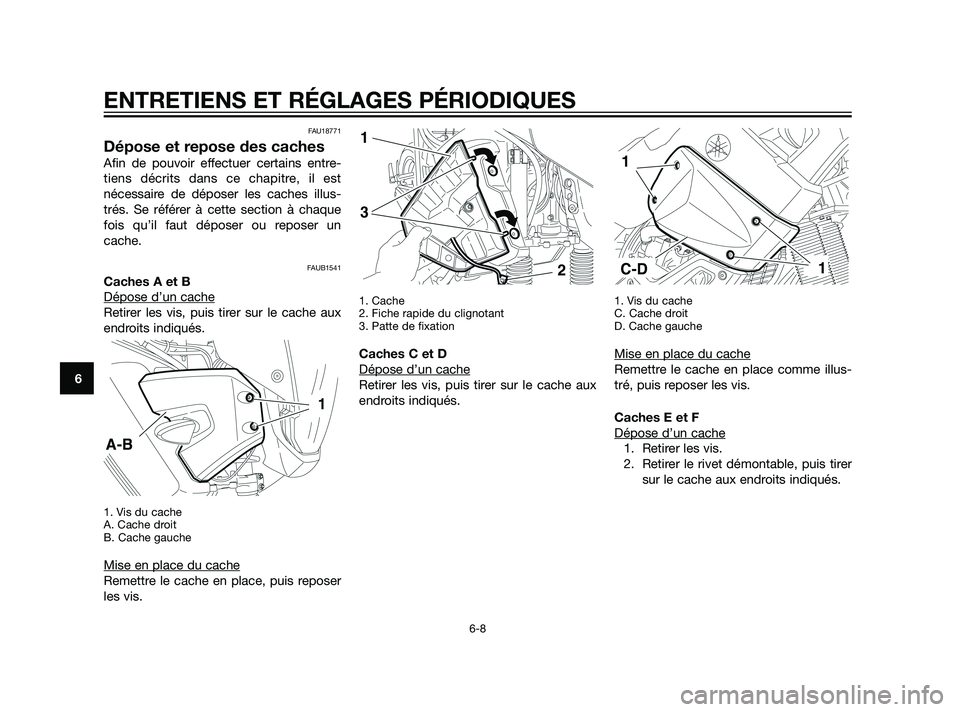 YAMAHA XT660Z 2011 Notices Demploi (in French) FAU18771
Dépose et repose des caches
Afin de pouvoir effectuer certains entre-
tiens décrits dans ce chapitre, il est
nécessaire de déposer les caches illus-
trés. Se référer à cette section YAMAHA XT660Z 2011 Notices Demploi (in French) FAU18771
Dépose et repose des caches
Afin de pouvoir effectuer certains entre-
tiens décrits dans ce chapitre, il est
nécessaire de déposer les caches illus-
trés. Se référer à cette section
