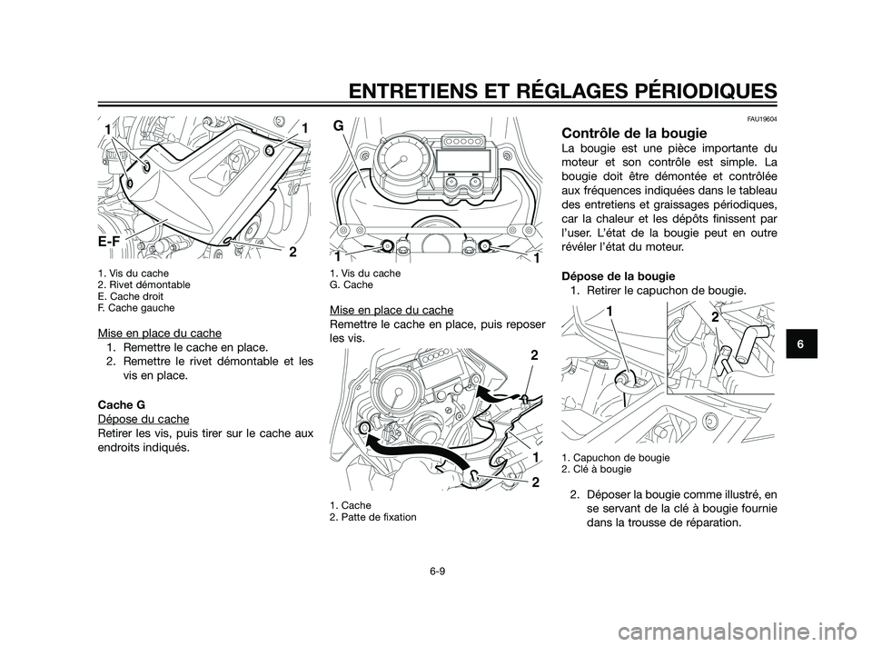 YAMAHA XT660Z 2011 Notices Demploi (in French) 1. Vis du cache
2. Rivet démontable
E. Cache droit
F. Cache gauche
Mise en place du cache
1. Remettre le cache en place.
2. Remettre le rivet démontable et les
vis en place.
Cache G
Dépose du cache YAMAHA XT660Z 2011 Notices Demploi (in French) 1. Vis du cache
2. Rivet démontable
E. Cache droit
F. Cache gauche
Mise en place du cache
1. Remettre le cache en place.
2. Remettre le rivet démontable et les
vis en place.
Cache G
Dépose du cache
