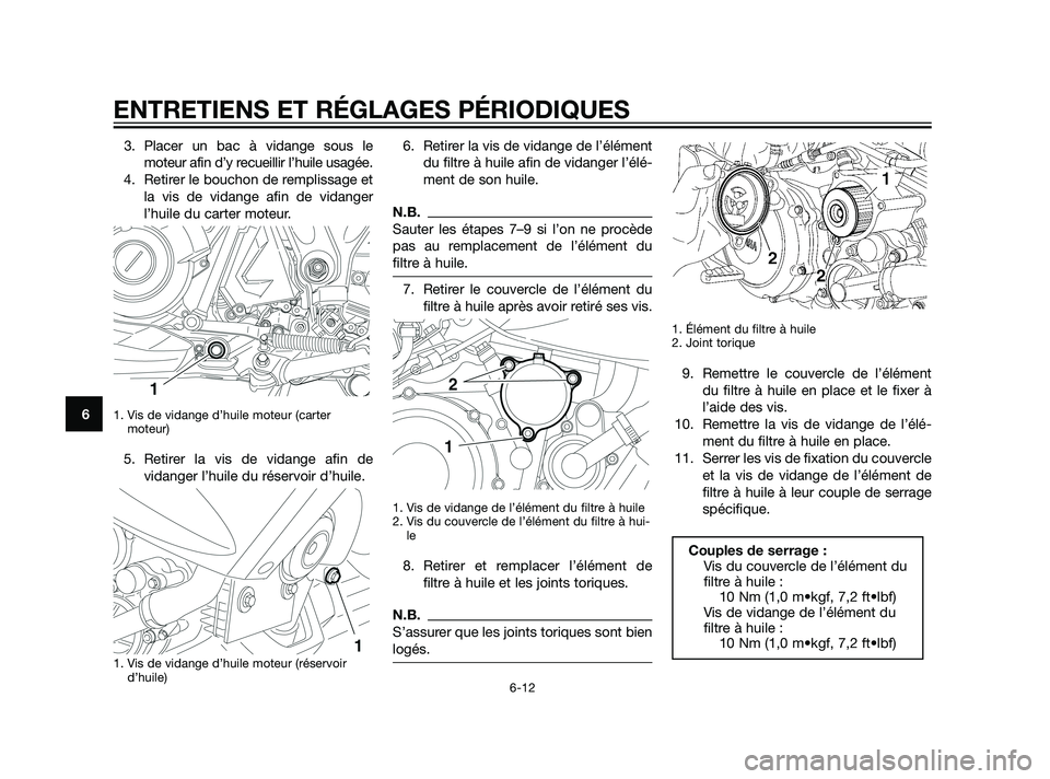 YAMAHA XT660Z 2011 Notices Demploi (in French) 3. Placer un bac à vidange sous le
moteur afin d’y recueillir l’huile usagée.
4. Retirer le bouchon de remplissage et
la vis de vidange afin de vidanger
l’huile du carter moteur.
1. Vis de vid YAMAHA XT660Z 2011 Notices Demploi (in French) 3. Placer un bac à vidange sous le
moteur afin d’y recueillir l’huile usagée.
4. Retirer le bouchon de remplissage et
la vis de vidange afin de vidanger
l’huile du carter moteur.
1. Vis de vid