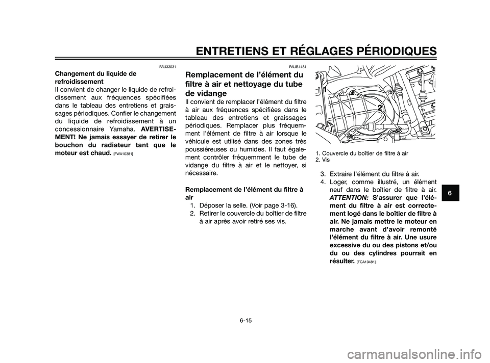 YAMAHA XT660Z 2011  Notices Demploi (in French) FAU33031
Changement du liquide de
refroidissement
Il convient de changer le liquide de refroi-
dissement aux fréquences spécifiées
dans le tableau des entretiens et grais-
sages périodiques. Confi