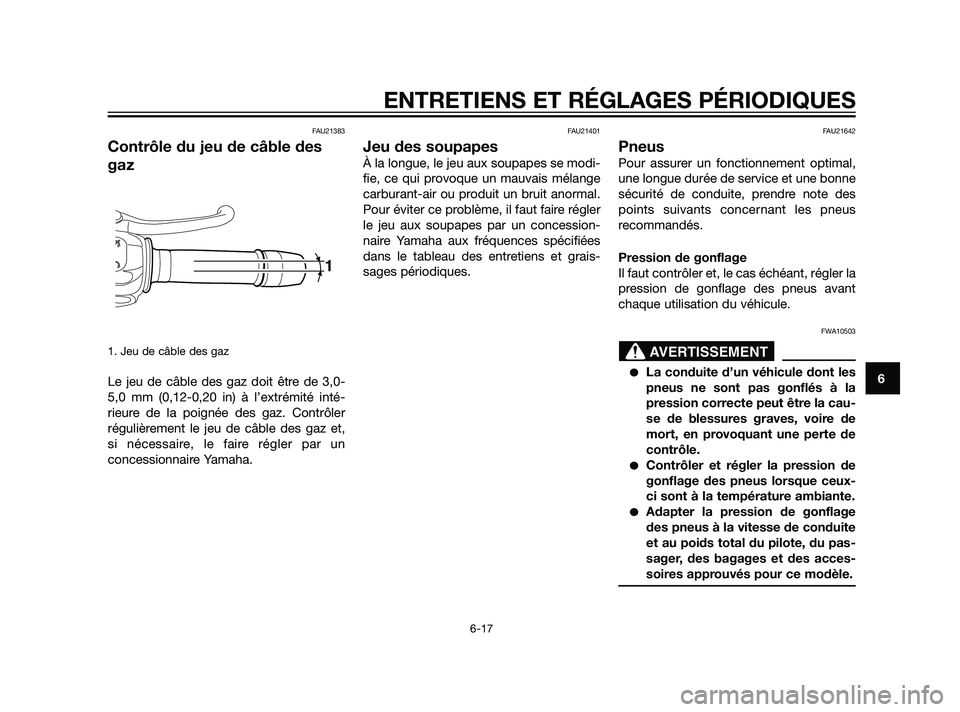 YAMAHA XT660Z 2011  Notices Demploi (in French) FAU21383
Contrôle du jeu de câble des
gaz
1. Jeu de câble des gaz
Le jeu de câble des gaz doit être de 3,0-
5,0 mm (0,12-0,20 in) à l’extrémité inté-
rieure de la poignée des gaz. Contrôl