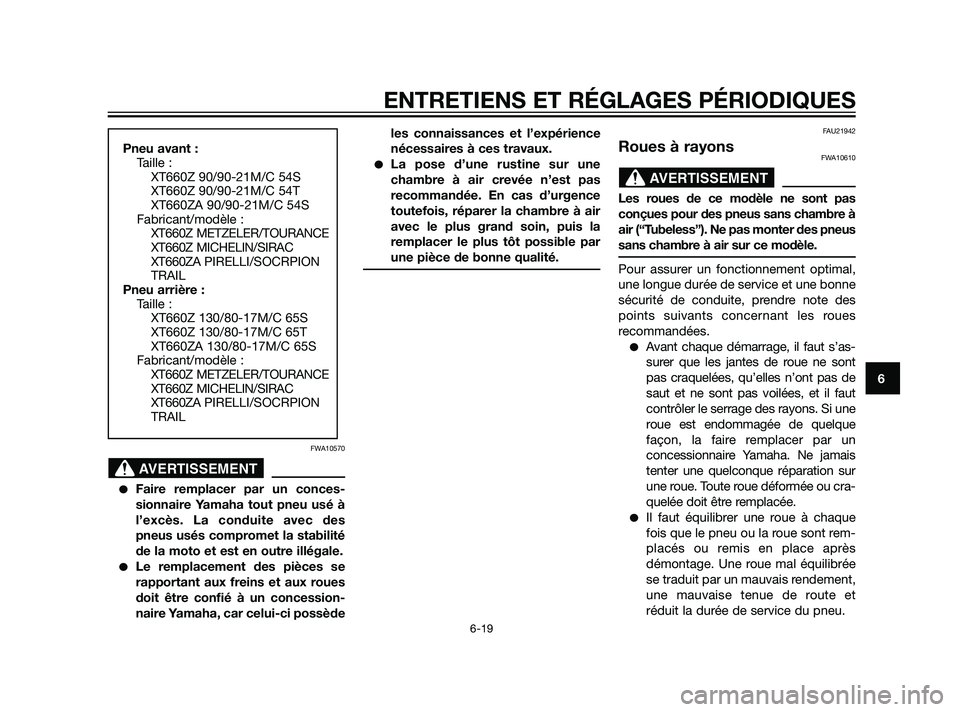 YAMAHA XT660Z 2011  Notices Demploi (in French) FWA10570
Faire remplacer par un conces-
sionnaire Yamaha tout pneu usé à
l’excès. La conduite avec des
pneus usés compromet la stabilité
de la moto et est en outre illégale.
Le remplacement 
