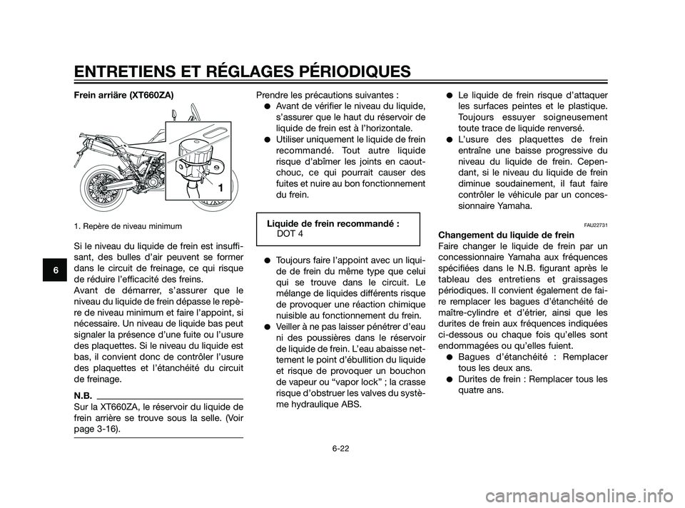 YAMAHA XT660Z 2011  Notices Demploi (in French) Frein arriäre (XT660ZA)
1. Repère de niveau minimum
Si le niveau du liquide de frein est insuffi-
sant, des bulles d’air peuvent se former
dans le circuit de freinage, ce qui risque
de réduire l