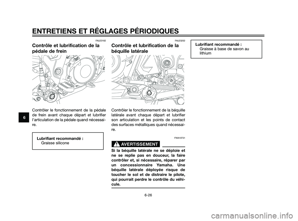 YAMAHA XT660Z 2011  Notices Demploi (in French) FAU23182
Contrôle et lubrification de la
pédale de frein
Contrôler le fonctionnement de la pédale
de frein avant chaque départ et lubrifier
l’articulation de la pédale quand nécessai-
re.
FAU