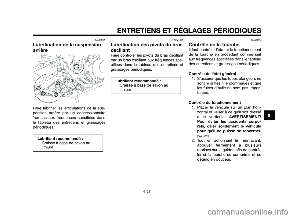YAMAHA XT660Z 2011  Notices Demploi (in French) FAU23251
Lubrification de la suspension
arrière
Faire lubrifier les articulations de la sus-
pension arrière par un concessionnaire
Yamaha aux fréquences spécifiées dans
le tableau des entretiens