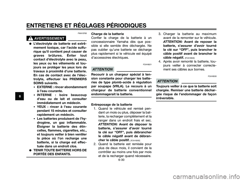 YAMAHA XT660Z 2011  Notices Demploi (in French) FWA10760
L’électrolyte de batterie est extrê-
mement toxique, car l’acide sulfu-
rique qu’il contient peut causer de
graves brûlures. Éviter tout
contact d’électrolyte avec la peau,
les 