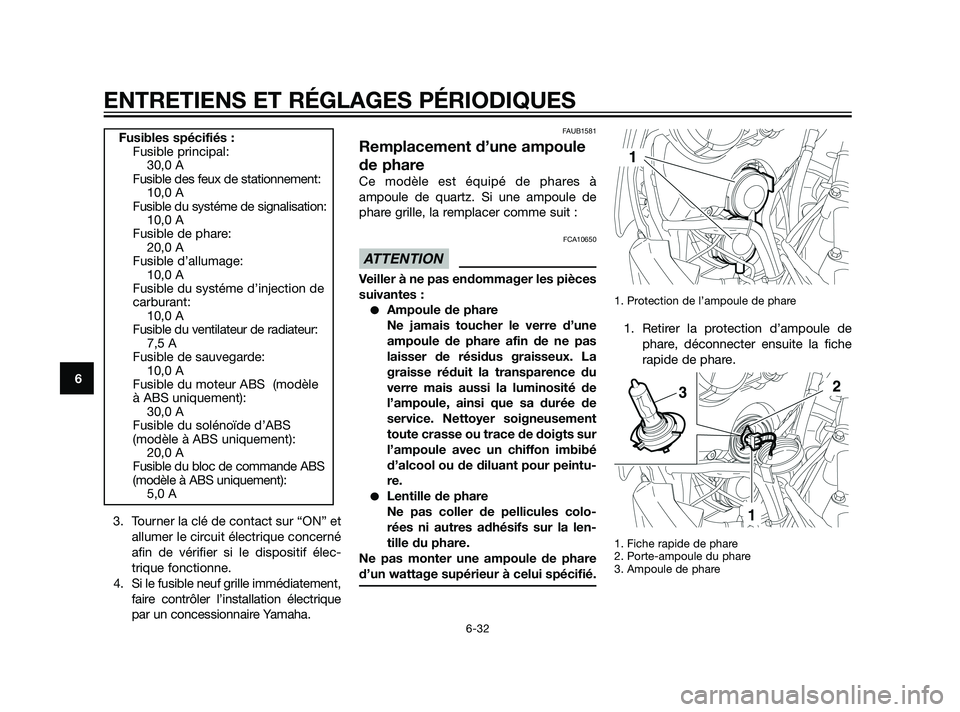 YAMAHA XT660Z 2011  Notices Demploi (in French) 3. Tourner la clé de contact sur “ON” et
allumer le circuit électrique concerné
afin de vérifier si le dispositif élec-
trique fonctionne.
4. Si le fusible neuf grille immédiatement,
faire c