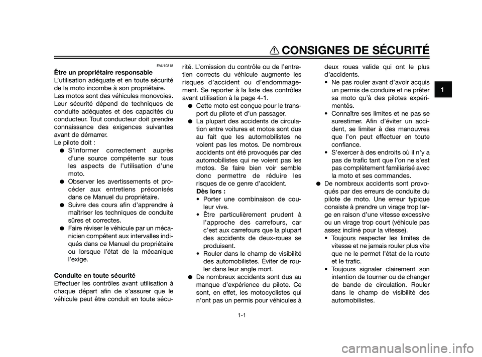 YAMAHA XT660Z 2011  Notices Demploi (in French) FAU10318
Être un propriétaire responsable
L’utilisation adéquate et en toute sécurité
de la moto incombe à son propriétaire.
Les motos sont des véhicules monovoies.
Leur sécurité dépend d