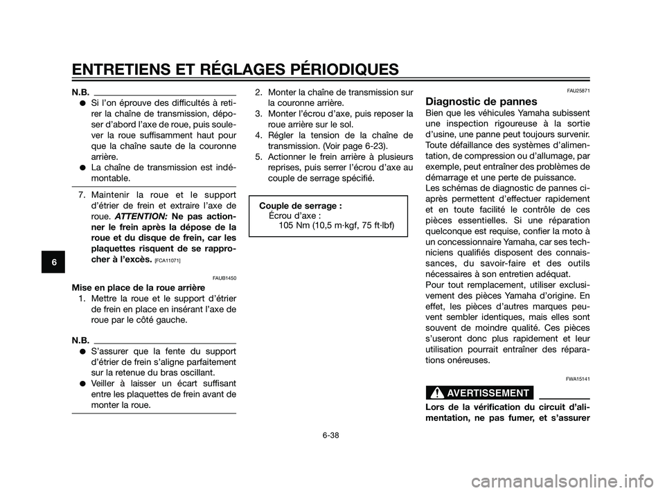 YAMAHA XT660Z 2011  Notices Demploi (in French) N.B.
Si l’on éprouve des difficultés à reti-
rer la chaîne de transmission, dépo-
ser d’abord l’axe de roue, puis soule-
ver la roue suffisamment haut pour
que la chaîne saute de la couro