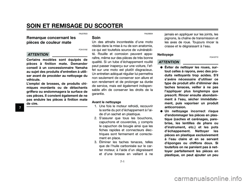 YAMAHA XT660Z 2011  Notices Demploi (in French) FAU37833
Remarque concernant les
pièces de couleur mate
FCA15192
Certains modèles sont équipés de
pièces à finition mate. Demander
conseil à un concessionnaire Yamaha
au sujet des produits d’