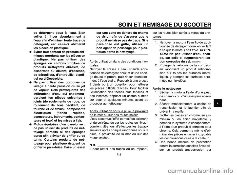 YAMAHA XT660Z 2011  Notices Demploi (in French) de détergent doux à l’eau. Bien
veiller à rincer abondamment à
l’eau afin d’éliminer toute trace de
détergent, car celui-ci abîmerait
les pièces en plastique.
Éviter tout contact de pr