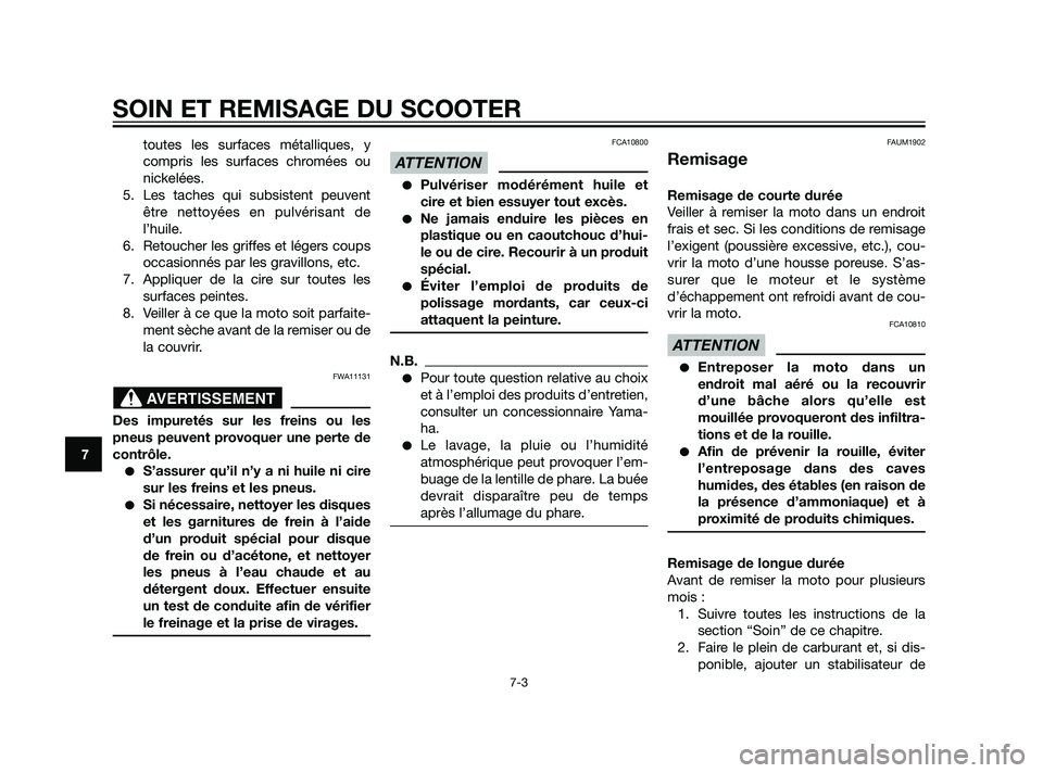 YAMAHA XT660Z 2011  Notices Demploi (in French) SOIN ET REMISAGE DU SCOOTER
7-3
7
toutes les surfaces métalliques, y
compris les surfaces chromées ou
nickelées.
5. Les taches qui subsistent peuvent
être nettoyées en pulvérisant de
l’huile.
