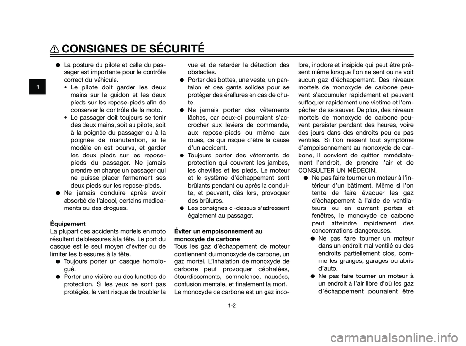 YAMAHA XT660Z 2011  Notices Demploi (in French) La posture du pilote et celle du pas-
sager est importante pour le contrôle
correct du véhicule.
• Le pilote doit garder les deux
mains sur le guidon et les deux
pieds sur les repose-pieds afin d