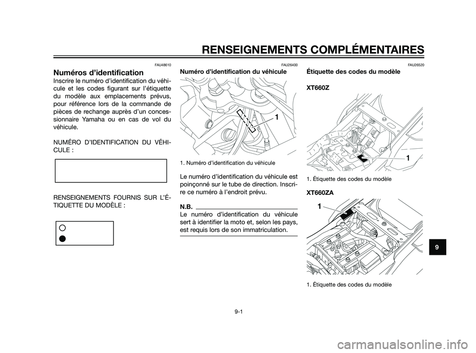 YAMAHA XT660Z 2011 Notices Demploi (in French) FAU48610
Numéros d’identification
Inscrire le numéro d’identification du véhi-
cule et les codes figurant sur l’étiquette
du modèle aux emplacements prévus,
pour référence lors de la com YAMAHA XT660Z 2011 Notices Demploi (in French) FAU48610
Numéros d’identification
Inscrire le numéro d’identification du véhi-
cule et les codes figurant sur l’étiquette
du modèle aux emplacements prévus,
pour référence lors de la com