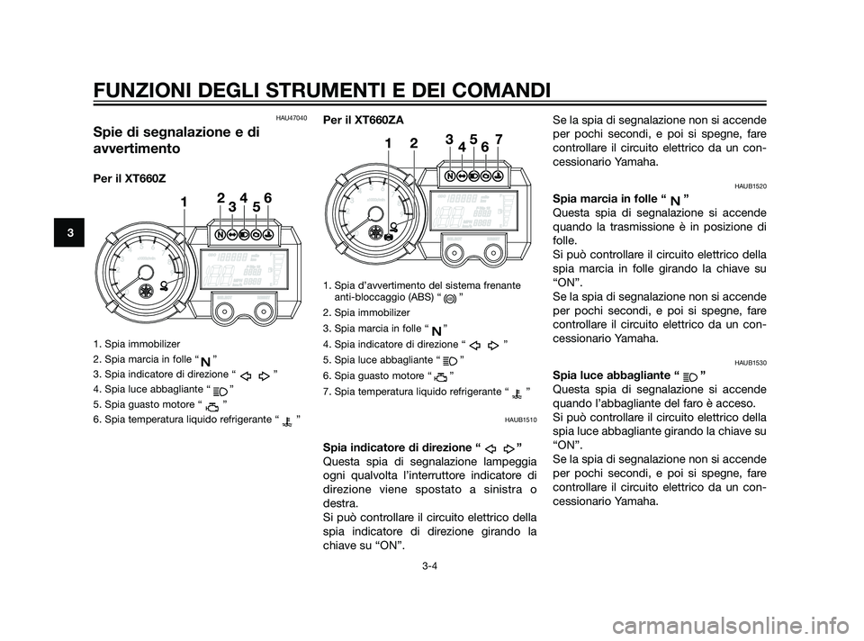 YAMAHA XT660Z 2011 Manuale duso (in Italian) HAU47040
Spie di segnalazione e di
avvertimento
Per il XT660Z
1. Spia immobilizer
2. Spia marcia in folle “ ”
3. Spia indicatore di direzione “ ”
4. Spia luce abbagliante “ ”
5. Spia guast YAMAHA XT660Z 2011 Manuale duso (in Italian) HAU47040
Spie di segnalazione e di
avvertimento
Per il XT660Z
1. Spia immobilizer
2. Spia marcia in folle “ ”
3. Spia indicatore di direzione “ ”
4. Spia luce abbagliante “ ”
5. Spia guast