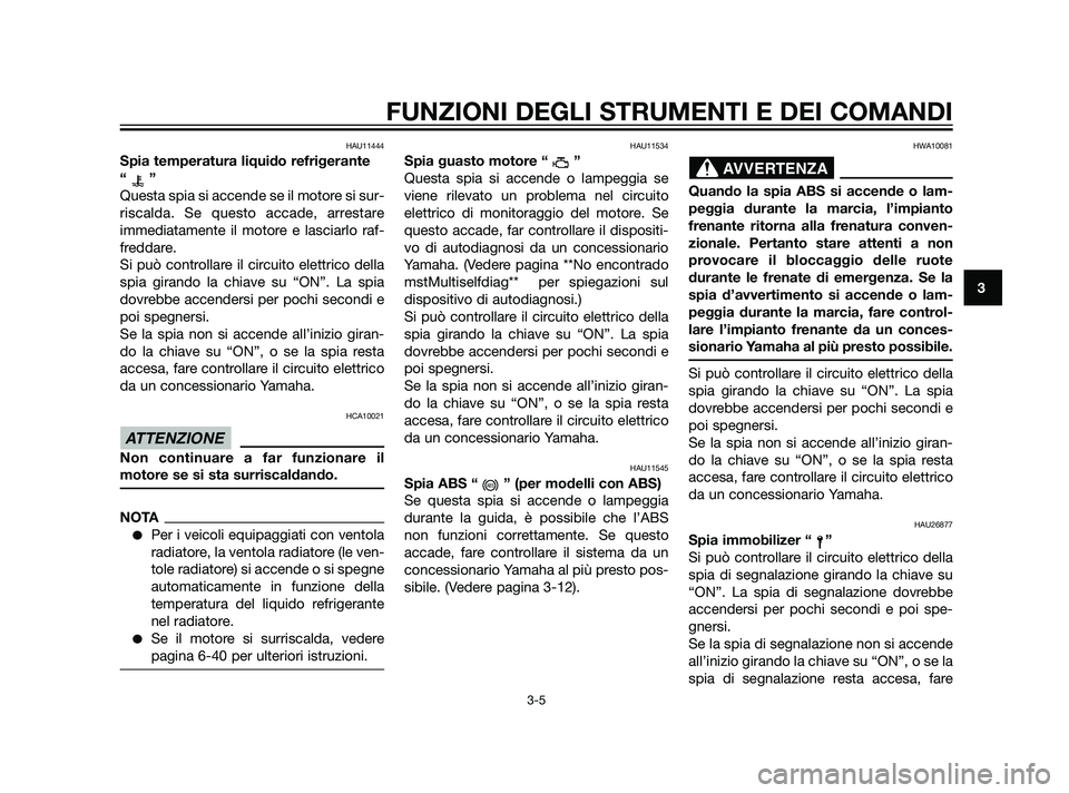 YAMAHA XT660Z 2011 Manuale duso (in Italian) HAU11444
Spia temperatura liquido refrigerante
“”
Questa spia si accende se il motore si sur-
riscalda. Se questo accade, arrestare
immediatamente il motore e lasciarlo raf-
freddare.
Si può cont YAMAHA XT660Z 2011 Manuale duso (in Italian) HAU11444
Spia temperatura liquido refrigerante
“”
Questa spia si accende se il motore si sur-
riscalda. Se questo accade, arrestare
immediatamente il motore e lasciarlo raf-
freddare.
Si può cont