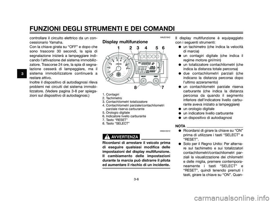 YAMAHA XT660Z 2011 Manuale duso (in Italian) controllare il circuito elettrico da un con-
cessionario Yamaha.
Con la chiave girata su “OFF” e dopo che
sono trascorsi 30 secondi, la spia di
segnalazione inizierà a lampeggiare indi-
cando l YAMAHA XT660Z 2011 Manuale duso (in Italian) controllare il circuito elettrico da un con-
cessionario Yamaha.
Con la chiave girata su “OFF” e dopo che
sono trascorsi 30 secondi, la spia di
segnalazione inizierà a lampeggiare indi-
cando l