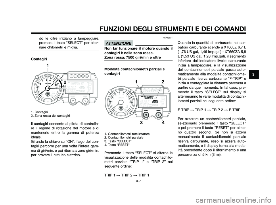 YAMAHA XT660Z 2011 Manuale duso (in Italian) do le cifre iniziano a lampeggiare,
premere il tasto “SELECT” per alter-
nare chilometri e miglia.
Contagiri
1. Contagiri
2. Zona rossa del contagiri
Il contagiri consente al pilota di controlla- YAMAHA XT660Z 2011 Manuale duso (in Italian) do le cifre iniziano a lampeggiare,
premere il tasto “SELECT” per alter-
nare chilometri e miglia.
Contagiri
1. Contagiri
2. Zona rossa del contagiri
Il contagiri consente al pilota di controlla-