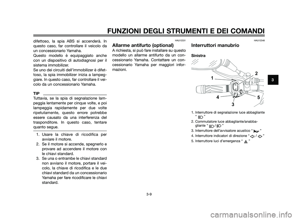 YAMAHA XT660Z 2011 Manuale duso (in Italian) difettoso, la spia ABS si accenderà. In
questo caso, far controllare il veicolo da
un concessionario Yamaha.
Questo modello è equipaggiato anche
con un dispositivo di autodiagnosi per il
sistema imm YAMAHA XT660Z 2011 Manuale duso (in Italian) difettoso, la spia ABS si accenderà. In
questo caso, far controllare il veicolo da
un concessionario Yamaha.
Questo modello è equipaggiato anche
con un dispositivo di autodiagnosi per il
sistema imm