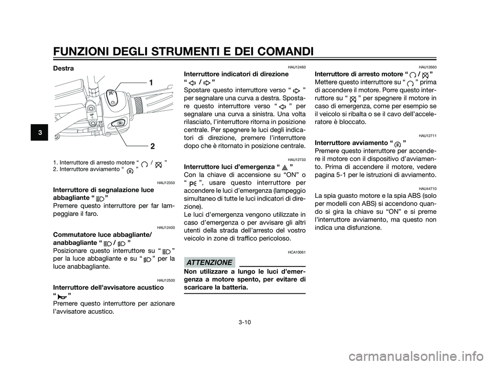 YAMAHA XT660Z 2011 Manuale duso (in Italian) Destra
1. Interruttore di arresto motore “ / ”
2. Interruttore avviamento “ ”
HAU12350
Interruttore di segnalazione luce
abbagliante “ ”
Premere questo interruttore per far lam-
peggiare i YAMAHA XT660Z 2011 Manuale duso (in Italian) Destra
1. Interruttore di arresto motore “ / ”
2. Interruttore avviamento “ ”
HAU12350
Interruttore di segnalazione luce
abbagliante “ ”
Premere questo interruttore per far lam-
peggiare i