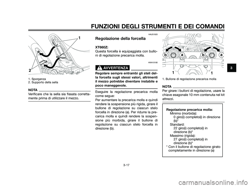 YAMAHA XT660Z 2011  Manuale duso (in Italian) 1. Sporgenza
2. Supporto della sella
NOTA
Verificare che la sella sia fissata corretta-
mente prima di utilizzare il mezzo.
HAUS1920
Regolazione della forcella
XT660Z:
Questa forcella è equipaggiata 