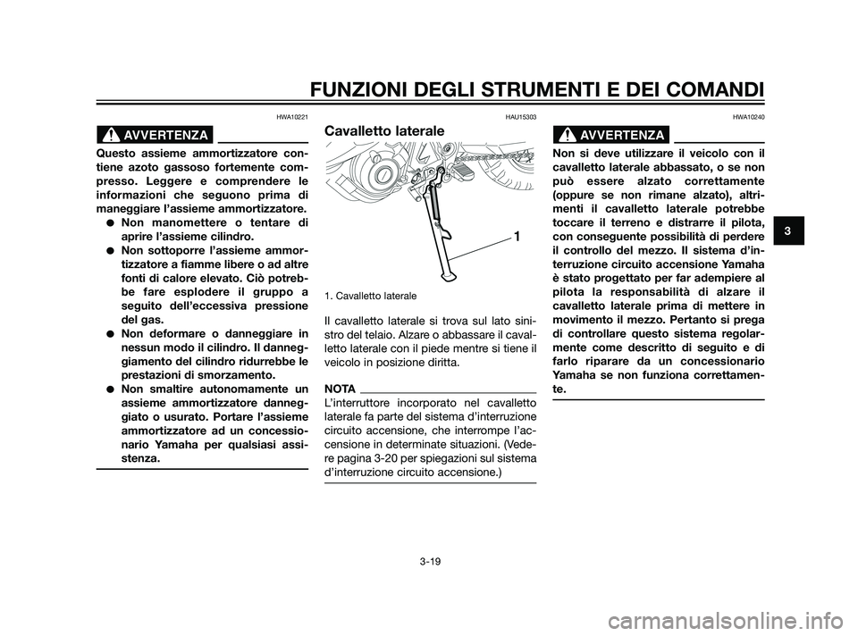 YAMAHA XT660Z 2011  Manuale duso (in Italian) HWA10221
Questo assieme ammortizzatore con-
tiene azoto gassoso fortemente com-
presso. Leggere e comprendere le
informazioni che seguono prima di
maneggiare l’assieme ammortizzatore.
Non manomette