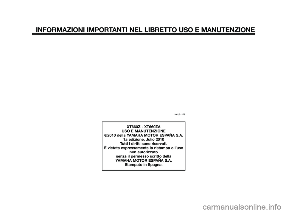 YAMAHA XT660Z 2011  Manuale duso (in Italian) HAUS1172
XT660Z - XT660ZA
USO E MANUTENZIONE
©2010 della YAMAHA MOTOR ESPAÑA S.A.
1a edizione, Julio 2010
Tutti i diritti sono riservati.
È vietata espressamente la ristampa o l’uso
non autorizza