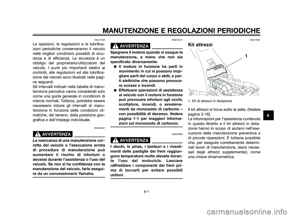 YAMAHA XT660Z 2011  Manuale duso (in Italian) MANUTENZIONE E REGOLAZIONI PERIODICHE
6-1
6
HAU17243
Le ispezioni, le regolazioni e le lubrifica-
zioni periodiche conserveranno il veicolo
nelle migliori condizioni possibili di sicu-
rezza e di effi