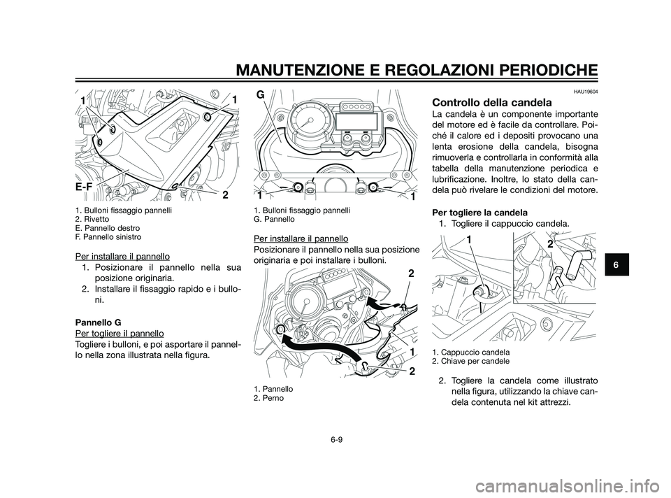 YAMAHA XT660Z 2011 Manuale duso (in Italian) 1. Bulloni fissaggio pannelli
2. Rivetto
E. Pannello destro
F. Pannello sinistro
Per installare il pannello
1. Posizionare il pannello nella sua
posizione originaria.
2. Installare il fissaggio rapido YAMAHA XT660Z 2011 Manuale duso (in Italian) 1. Bulloni fissaggio pannelli
2. Rivetto
E. Pannello destro
F. Pannello sinistro
Per installare il pannello
1. Posizionare il pannello nella sua
posizione originaria.
2. Installare il fissaggio rapido