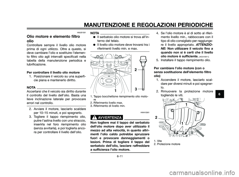 YAMAHA XT660Z 2011 Manuale duso (in Italian) HAUB1561
Olio motore e elemento filtro
olio
Controllare sempre il livello olio motore
prima di ogni utilizzo. Oltre a questo, si
deve cambiare l’olio e sostituire l’elemen-
to filtro olio agli int YAMAHA XT660Z 2011 Manuale duso (in Italian) HAUB1561
Olio motore e elemento filtro
olio
Controllare sempre il livello olio motore
prima di ogni utilizzo. Oltre a questo, si
deve cambiare l’olio e sostituire l’elemen-
to filtro olio agli int