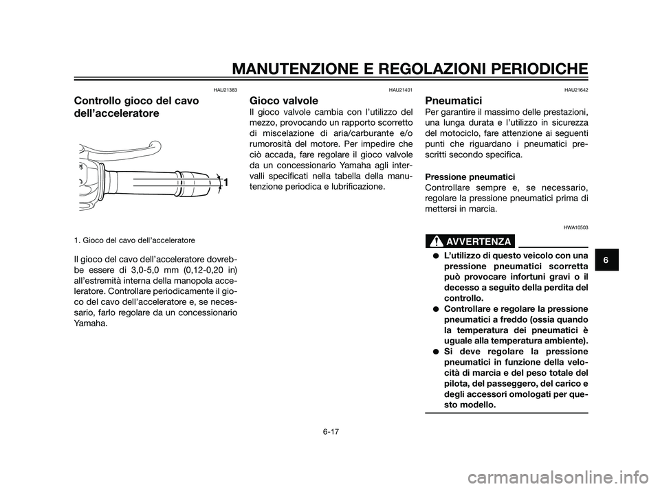 YAMAHA XT660Z 2011  Manuale duso (in Italian) HAU21383
Controllo gioco del cavo
dell’acceleratore
1. Gioco del cavo dell’acceleratore
Il gioco del cavo dell’acceleratore dovreb-
be essere di 3,0-5,0 mm (0,12-0,20 in)
all’estremità intern