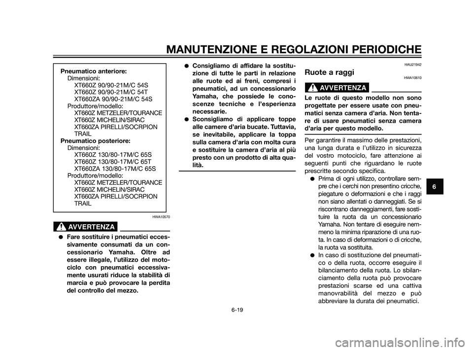 YAMAHA XT660Z 2011  Manuale duso (in Italian) HWA10570
Fare sostituire i pneumatici ecces-
sivamente consumati da un con-
cessionario Yamaha. Oltre ad
essere illegale, l’utilizzo del moto-
ciclo con pneumatici eccessiva-
mente usurati riduce l