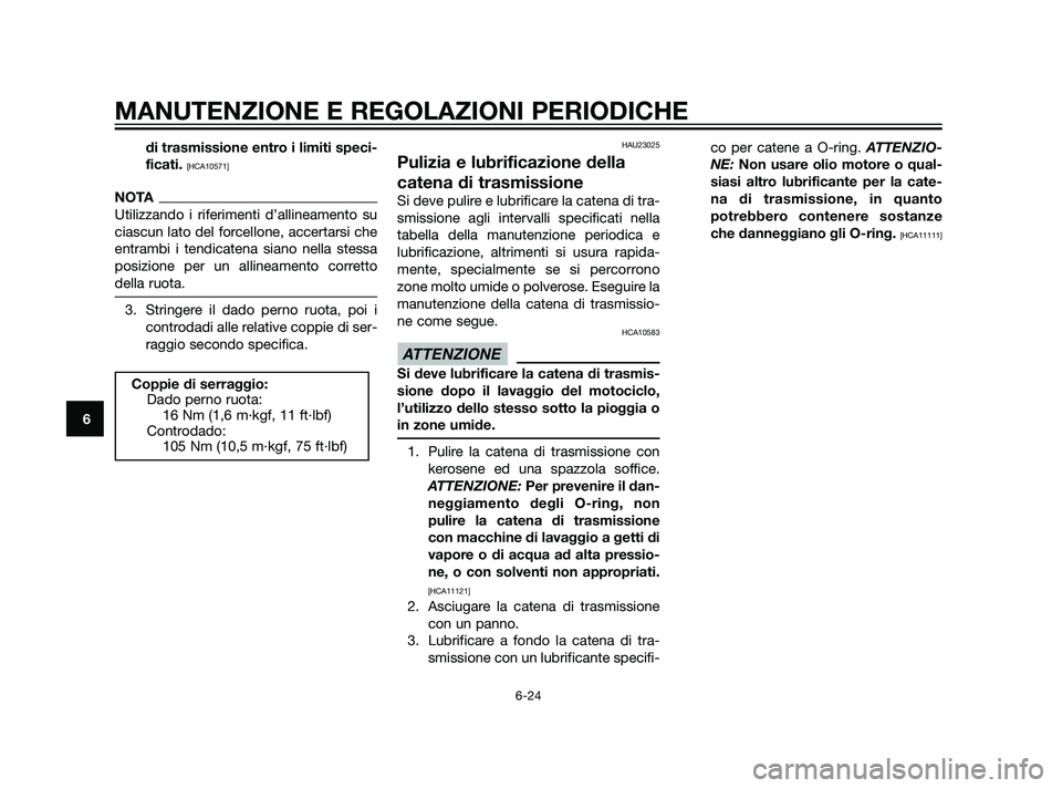 YAMAHA XT660Z 2011  Manuale duso (in Italian) di trasmissione entro i limiti speci-
ficati. 
[HCA10571]
NOTA
Utilizzando i riferimenti d’allineamento su
ciascun lato del forcellone, accertarsi che
entrambi i tendicatena siano nella stessa
posiz