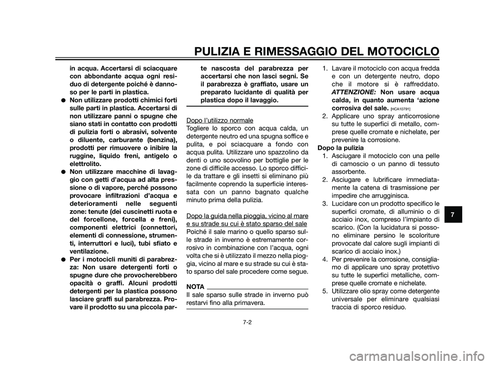 YAMAHA XT660Z 2011  Manuale duso (in Italian) in acqua. Accertarsi di sciacquare
con abbondante acqua ogni resi-
duo di detergente poiché è danno-
so per le parti in plastica.
Non utilizzare prodotti chimici forti
sulle parti in plastica. Acce