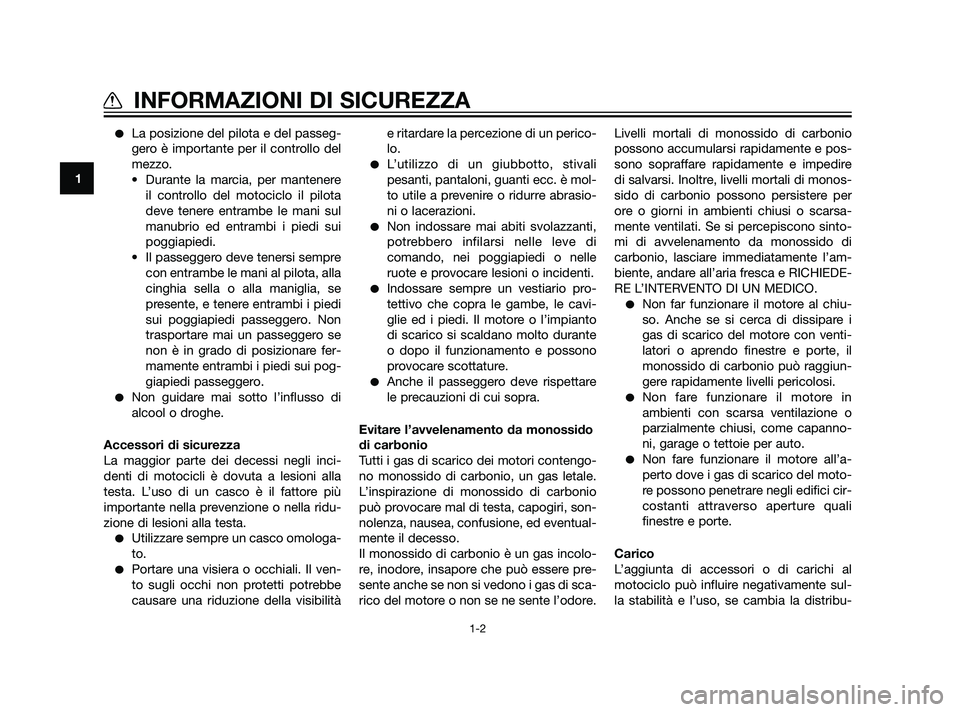 YAMAHA XT660Z 2011  Manuale duso (in Italian) La posizione del pilota e del passeg-
gero è importante per il controllo del
mezzo.
• Durante la marcia, per mantenere
il controllo del motociclo il pilota
deve tenere entrambe le mani sul
manubri
