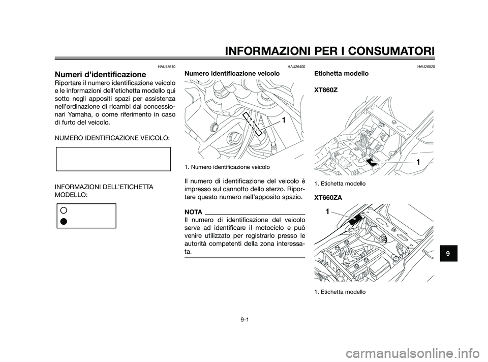 YAMAHA XT660Z 2011 Manuale duso (in Italian) HAU48610
Numeri d’identificazione
Riportare il numero identificazione veicolo
e le informazioni dell’etichetta modello qui
sotto negli appositi spazi per assistenza
nell’ordinazione di ricambi d YAMAHA XT660Z 2011 Manuale duso (in Italian) HAU48610
Numeri d’identificazione
Riportare il numero identificazione veicolo
e le informazioni dell’etichetta modello qui
sotto negli appositi spazi per assistenza
nell’ordinazione di ricambi d