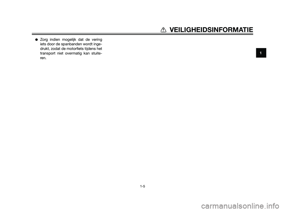 YAMAHA XT660Z 2011  Instructieboekje (in Dutch) Zorg indien mogelijk dat de vering
iets door de spanbanden wordt inge-
drukt, zodat de motorfiets tijdens het
transport niet overmatig kan stuite-
ren.
1
VEILIGHEIDSINFORMATIE
1-5
56P-F819D-D0  30/6/