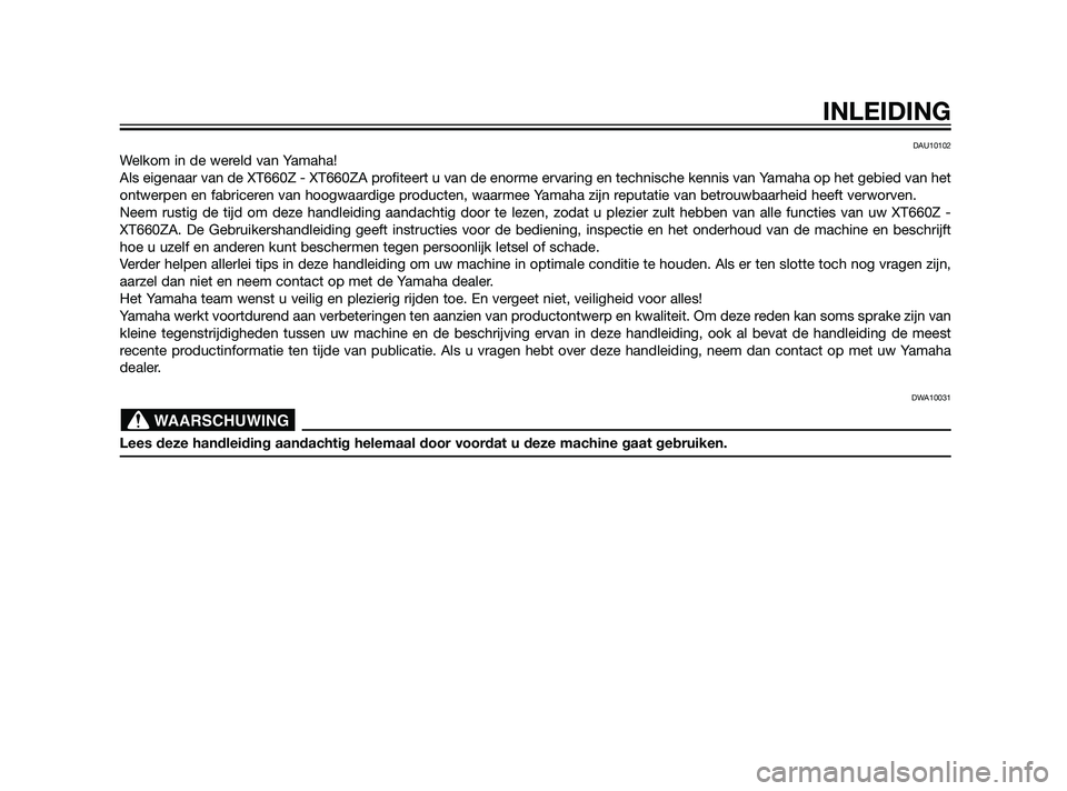 YAMAHA XT660Z 2011  Instructieboekje (in Dutch) DAU10102
Welkom in de wereld van Yamaha!
Als eigenaar van de XT660Z - XT660ZA profiteert u van de enorme ervaring en technische kennis van Yamaha op het gebied van het
ontwerpen en fabriceren van hoog