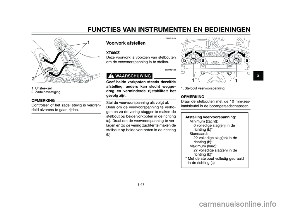 YAMAHA XT660Z 2011  Instructieboekje (in Dutch) 1. Uitsteeksel
2. Zadelbevestiging
OPMERKING
Controleer of het zadel stevig is vergren-
deld alvorens te gaan rijden.
DAUS1920
Voorvork afstellen
XT660Z
Deze voorvork is voorzien van stelbouten
om de 