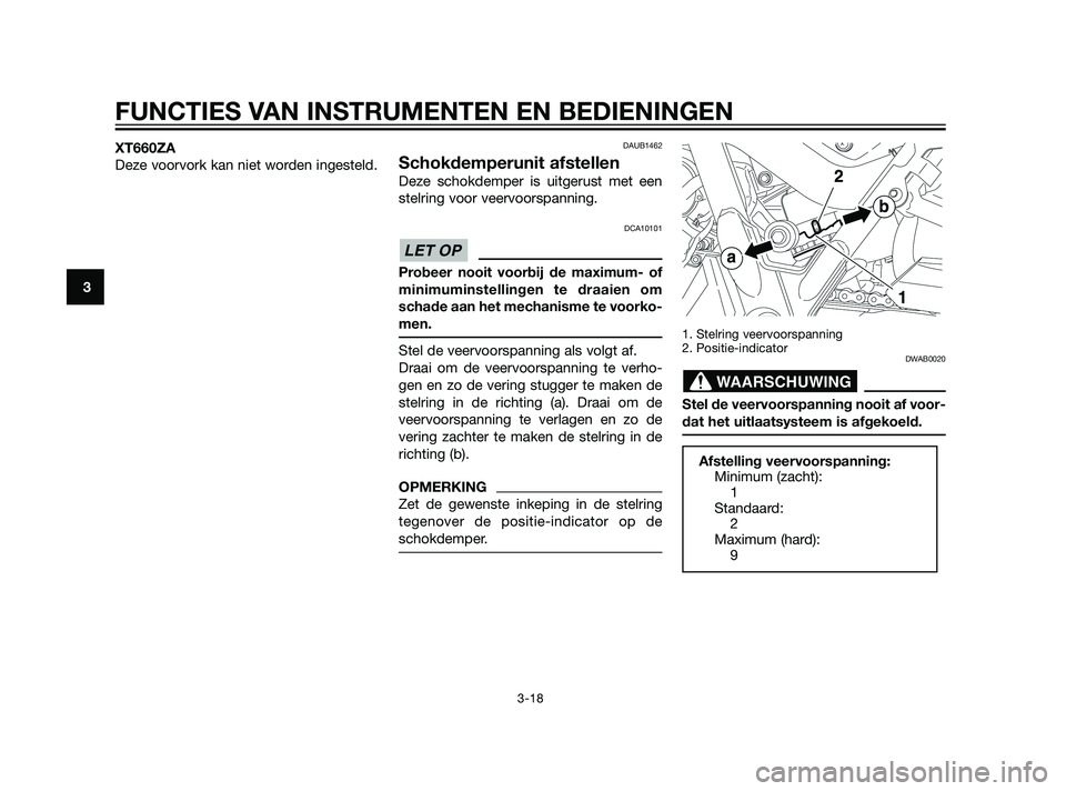 YAMAHA XT660Z 2011  Instructieboekje (in Dutch) XT660ZA
Deze voorvork kan niet worden ingesteld.DAUB1462
Schokdemperunit afstellen
Deze schokdemper is uitgerust met een
stelring voor veervoorspanning.
DCA10101
Probeer nooit voorbij de maximum- of
m