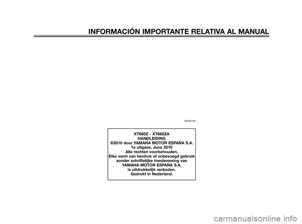 YAMAHA XT660Z 2011  Instructieboekje (in Dutch) DAUS1740
XT660Z - XT660ZA
HANDLEIDING
©2010 door YAMAHA MOTOR ESPAÑA S.A.
1e uitgave, June 2010
Alle rechten voorbehouden.
Elke vorm van herdruk of onbevoegd gebruik 
zonder schriftelijke toestemmin