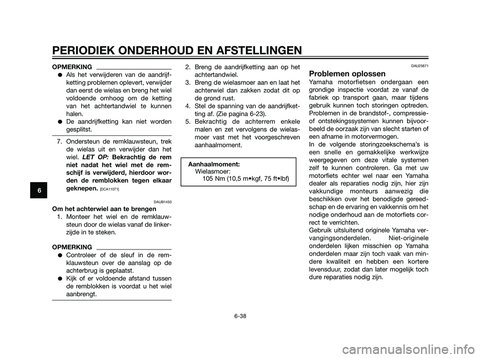 YAMAHA XT660Z 2011  Instructieboekje (in Dutch) OPMERKING
Als het verwijderen van de aandrijf-
ketting problemen oplevert, verwijder
dan eerst de wielas en breng het wiel
voldoende omhoog om de ketting
van het achtertandwiel te kunnen
halen.
De a