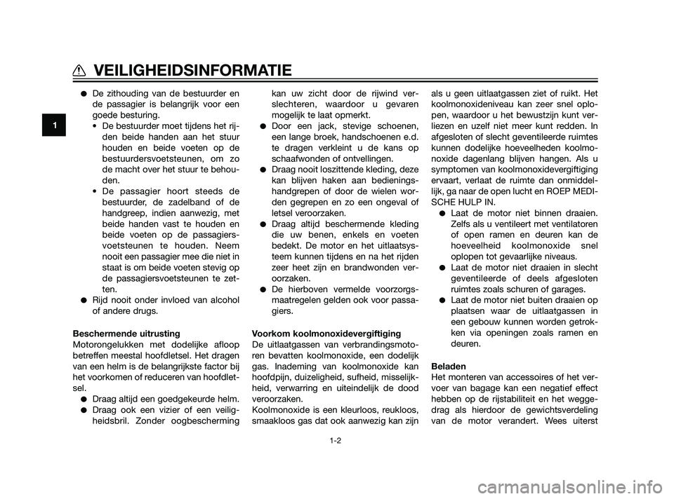 YAMAHA XT660Z 2011  Instructieboekje (in Dutch) De zithouding van de bestuurder en
de passagier is belangrijk voor een
goede besturing.
• De bestuurder moet tijdens het rij-
den beide handen aan het stuur
houden en beide voeten op de
bestuurders