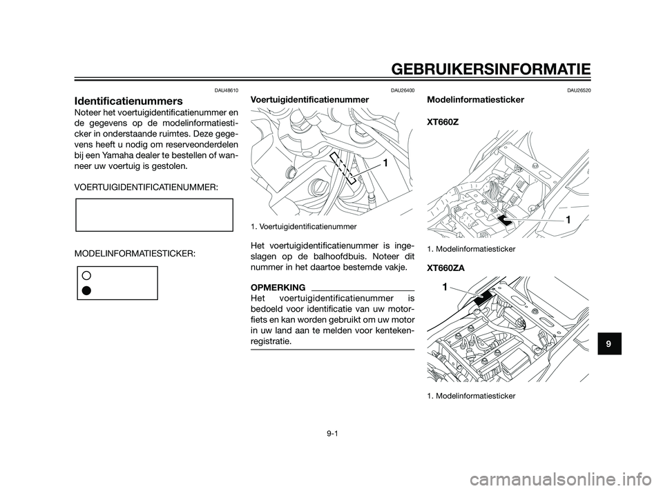 YAMAHA XT660Z 2011  Instructieboekje (in Dutch) DAU48610
Identificatienummers
Noteer het voertuigidentificatienummer en
de gegevens op de modelinformatiesti-
cker in onderstaande ruimtes. Deze gege-
vens heeft u nodig om reserveonderdelen
bij een Y